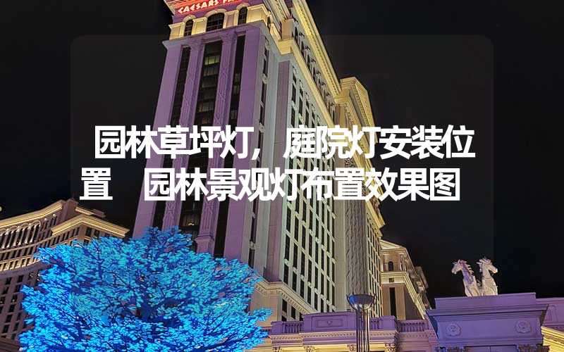 园林草坪灯,庭院灯安装位置 园林景观灯布置效果图